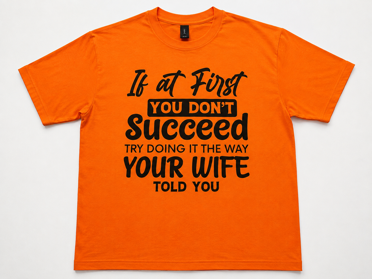 Funny Husband T-Shirt – “If At First You Don’t Succeed, Try Doing It The Way Your Wife Told You” – Men’s Graphic Tee