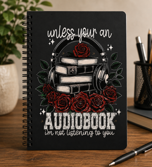 Audiobook Lover Spiral Notebook – “Unless You’re an Audiobook, I’m Not Listening” Book & Rose Journal