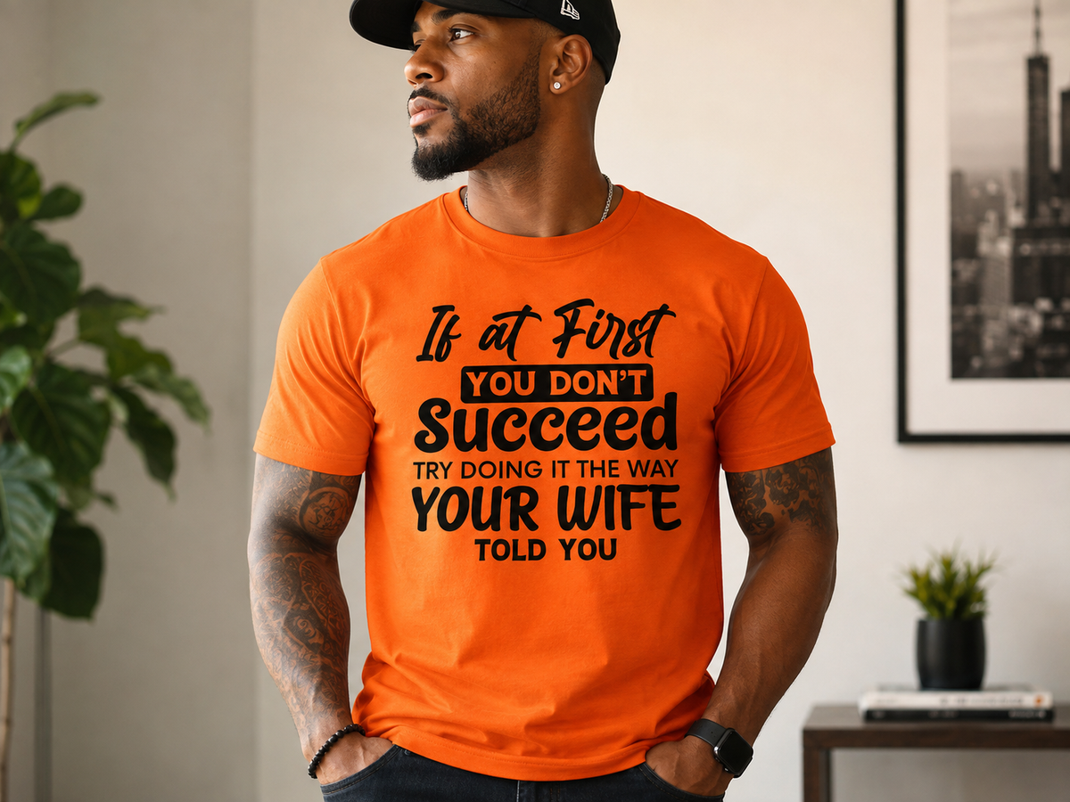 Funny Husband T-Shirt – “If At First You Don’t Succeed, Try Doing It The Way Your Wife Told You” – Men’s Graphic Tee